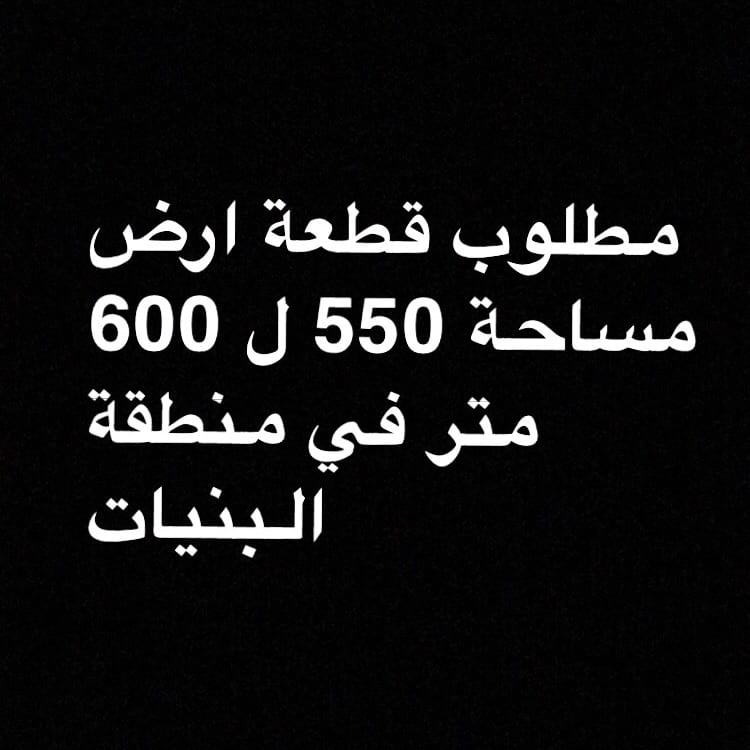 مطلوب قطعة ارض مساحة 550 ل 600 متر في منطقة البنيات
لا تنسَ أنك شاهدت هذا الإعلان في عنكبوت
م...